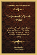 The Journal Of Jacob Fowler: Narrating An Adventure From Arkansas Through The Indian Territory, Oklahoma, Kansas, Colorado, And New Mexico (1898)