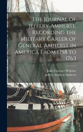 The Journal of Jeffery Amherst, Recording the Military Career of General Amherst in America From 1758 to 1763