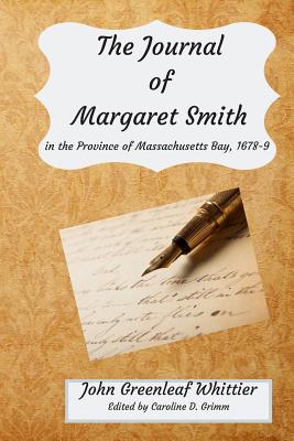 The Journal of Margaret Smith: In the Province of Massachusetts Bay 1678-9 - Grimm, Caroline D (Editor), and Whittier, John Greenleaf