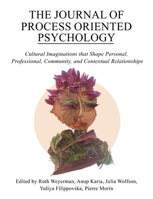 The Journal of Process Oriented Psychology: Cultural Imaginations that Shape Personal, Professional, Community and Contextual Relationships - Morin, Pierre