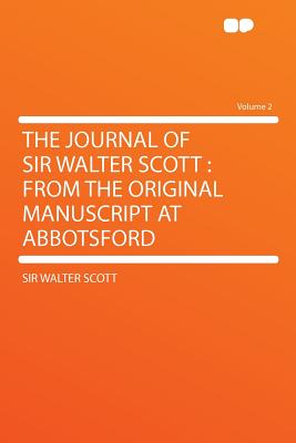 The Journal of Sir Walter Scott: From the Original Manuscript at Abbotsford; Volume 1 - Scott, Walter Sir, Ed (Creator), and Douglas, David 1823-1916