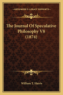 The Journal Of Speculative Philosophy V8 (1874)