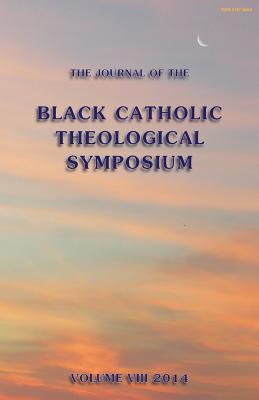 The Journal of the Black Catholic Theological Symposium Vol. VIII 2014 - Davis, Cyprian (Editor), and Flint-Hamilton, Kimberly (Editor), and Moore, Cecilia (Editor)