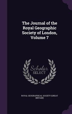 The Journal of the Royal Geographic Society of London, Volume 7 - Royal Geographical Society (Great Britai (Creator)