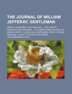 The Journal of William Jefferay, Gentleman: Born at Chiddingly, Old England ... 1591; Died at Newport, New England ... 1675. Being Some Account of Divers People, Places and Happenings, Chiefly in New England. a Diary That Might Have Been