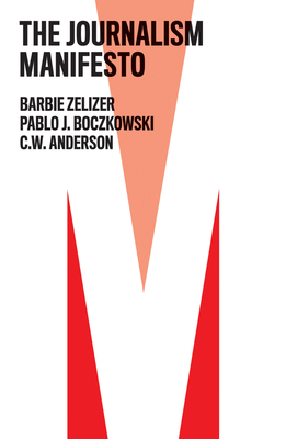 The Journalism Manifesto - Zelizer, Barbie, and Boczkowski, Pablo J., and Anderson, C. W.
