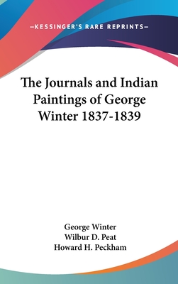 The Journals and Indian Paintings of George Winter 1837-1839 - Winter, George, and Peat, Wilbur D, and Peckham, Howard H (Introduction by)