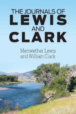 The Journals of Lewis and Clark - Lewis, Meriwether, and Clark, William, Professor