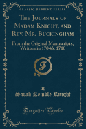 The Journals of Madam Knight, and Rev. Mr. Buckingham: From the Original Manuscripts, Written in 1704& 1710 (Classic Reprint)
