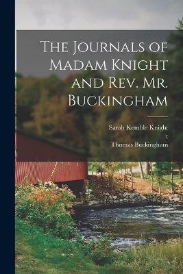 The Journals of Madam Knight and Rev. Mr. Buckingham - Knight, Sarah Kemble, and Buckingham, Thomas