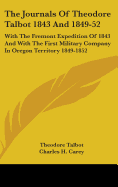 The Journals Of Theodore Talbot 1843 And 1849-52: With The Fremont Expedition Of 1843 And With The First Military Company In Oregon Territory 1849-1852