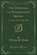 The Journals of Washington Irving: From July, 1815, to July, 1842 (Classic Reprint)