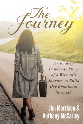 The Journey: A Covid-19 Pandemic Story of a Woman's Journey to Build Her Emotional Strength - McCarley, Anthony, and Morrison, Jim