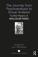 The Journey from Psychoanalysis to Group Analysis: Further Papers of Malcolm Pines