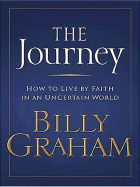 The Journey: How to Live by Faith in an Uncertain World - Graham, Billy