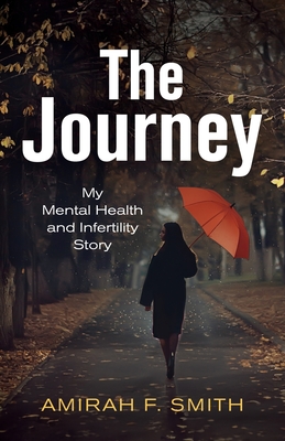 The Journey: My Mental Health and Infertility Story - Smith, Amirah F