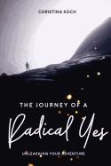 The Journey of a Radical Yes: Unleashing Your Adventure