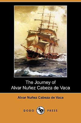 The Journey of Alvar Nunez Cabeza de Vaca (Dodo Press) - Cabeza de Vaca, Alvar Nunez, and Bandelier, Fanny (Translated by)