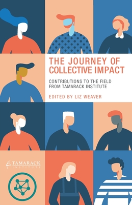 The Journey of Collective Impact: Contributions to the Field from Tamarack Institute - Weaver, Liz