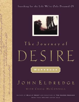 The Journey of Desire Journal and Guidebook: An Expedition to Discover the Deepest Longings of Your Heart - Eldredge, John, and McConnell, Craig