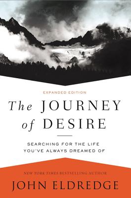 The Journey of Desire: Searching for the Life You've Always Dreamed Of - Eldredge, John