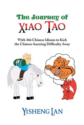 The Journey of Xiao Tao: With 366 Most Frequently Used Chinese Idioms to Kick the Chinese Learning Difficulty Away - Lan, Yisheng