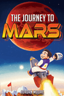 The Journey To Mars: A Young Minds Guide To The Solar System, Space Exploration and How To Get To Mars!