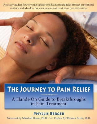 The Journey to Pain Relief: A Hands-On Guide to Breakthroughs in Pain Treatment - Berger, Phyllis, BSC