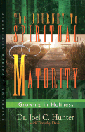The Journey to Spiritual Maturity: Growing in Holiness - Hunter, Joel C, and Davis, Timothy, Professor