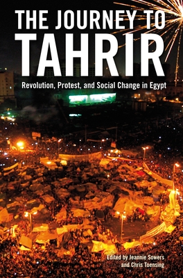 The Journey to Tahrir: Revolution, Protest, and Social Change in Egypt - Sowers, Jeannie (Editor), and Toensing, Chris (Editor)