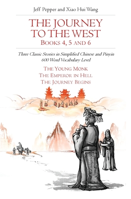 The Journey to the West, Books 4, 5 and 6: Three Classic Stories in Simplified Chinese and Pinyin, 600 Word Vocabulary Level - Pepper, Jeff, and Wang, Xiao Hui (Translated by)