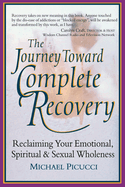 The Journey Toward Complete Recovery: Reclaiming Your Emotional, Spiritual and Sexual Wholeness