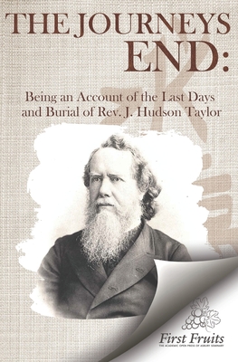 The Journey's End: Being an Account of the Last Days and Burial of the Rev. J. Hudson Taylor - Shapleigh, K P, and Barrie, H G, and Taylor, Howard, Mrs.