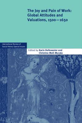 The Joy and Pain of Work: Global Attitudes and Valuations, 1500-1650 - Hofmeester, Karin (Editor), and Moll-Murata, Christine (Editor)