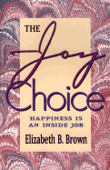The Joy Choice: Happiness is an Inside Job
