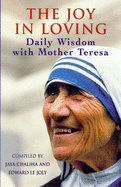 The Joy in Loving: Daily Wisdom with Mother Teresa - Teresa, Mother, and Chaliha, Jaya (Volume editor), and Joly, Edward Le (Volume editor)