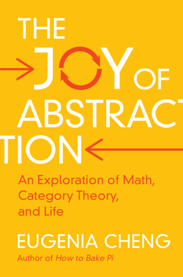 The Joy of Abstraction: An Exploration of Math, Category Theory, and Life - Cheng, Eugenia