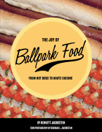 The Joy of Ballpark Food: From Hot Dogs to Haute Cuisine