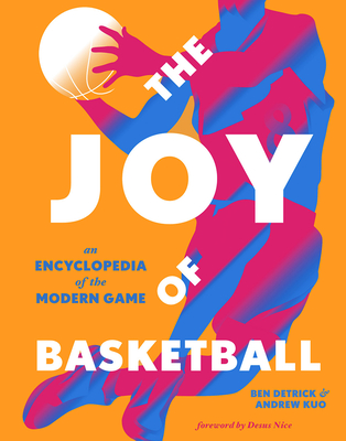 The Joy of Basketball: An Encyclopedia of the Modern Game - Detrick, Ben, and Kuo, Andrew, and Nice, Desus (Foreword by)