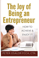 The Joy of Being an Entrepreneur: How to Achieve and Enjoy it