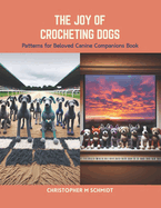 The Joy of Crocheting Dogs: Patterns for Beloved Canine Companions Book