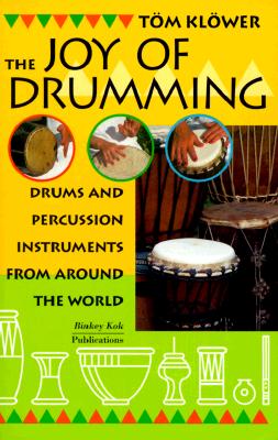 The Joy of Drumming: Drums & Percussion Instruments from Around the World - Klower, Tom