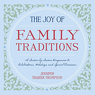 The Joy of Family Traditions: A Season-By-Season Companion to Celebrations, Holidays, and Special Occasions - Thompson, Jennifer Trainer