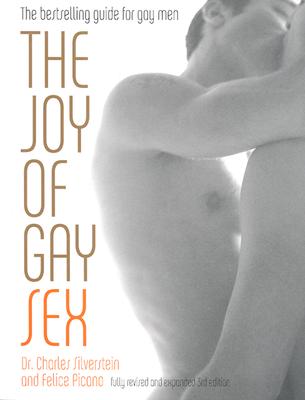 The Joy of Gay Sex: Fully Revised and Expanded Third Edition - Silverstein, Charles, and Picano, Felice