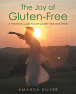 The Joy of Gluten-Free: A Practical Guide to Live Gluten-Free and Thrive