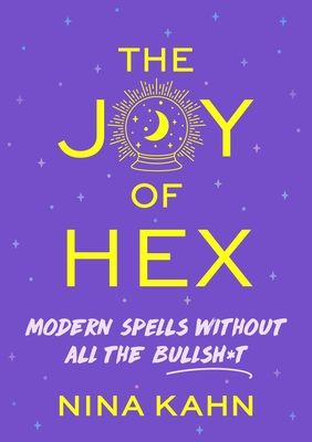 The Joy of Hex: Modern Spells Without All the Bullsh*t - Kahn, Nina