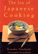 The Joy of Japanese Cooking: The Classic Introduction to Japanese Cuisine - Takahashi, Kuwako, and Narsai, David, and David, Narsai M (Foreword by)