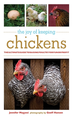 The Joy of Keeping Chickens: The Ultimate Guide to Raising Poultry for Fun or Profit - Megyesi, Jennifer, and Hansen, Geoff (Photographer)