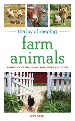 The Joy of Keeping Farm Animals: The Ultimate Guide to Raising Your Own Food - Childs, Laura