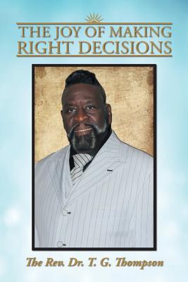 The Joy of Making Right Decisions - Thompson, T G, Dr.